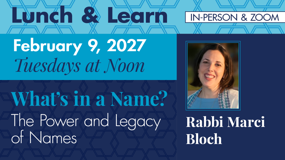 Lunch & Learn with Rabbi Marci Bloch – What’s in a Name? The Power and Legacy of Names